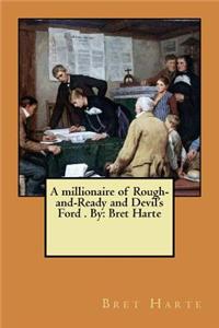 A millionaire of Rough-and-Ready and Devil's Ford . By