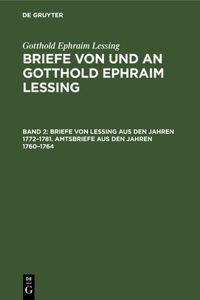 Briefe Von Lessing Aus Den Jahren 1772-1781. Amtsbriefe Aus Den Jahren 1760-1764