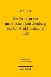 Die Struktur der juristischen Entscheidung aus konstruktivistischer Sicht