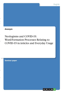 Neologisms and COVID-19. Word-Formation Processes Relating to COVID-19 in Articles and Everyday Usage