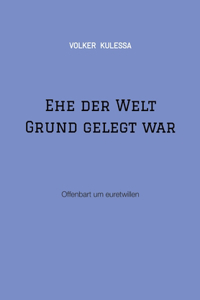 Ehe der Welt Grund gelegt war
