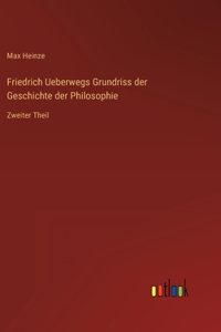 Friedrich Ueberwegs Grundriss der Geschichte der Philosophie: Zweiter Theil