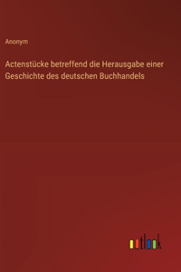 Actenstücke betreffend die Herausgabe einer Geschichte des deutschen Buchhandels