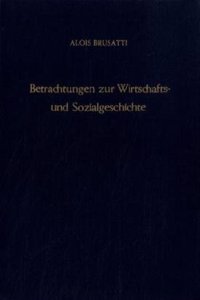 Betrachtungen Zur Wirtschafts- Und Sozialgeschichte: Ausgewahlte Schriften Aus Anlass Seines 6. Geburtstages Hrsg. Von Herbert Matis / Karl Bachinger / Hildegard Koller