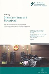 Massenmedien Und Strafurteil: Eine Rechtsvergleichende Normorientierte Forschung Zum Phanomen Mediale Verurteilung