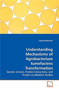 Understanding Mechanisms of Agrobacterium tumefaciens Transformation