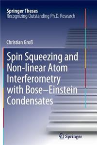 Spin Squeezing and Non-Linear Atom Interferometry with Bose-Einstein Condensates