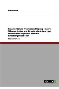 Organisationale Traumabewältigung - innere Führung, Kultur und Struktur als Antwort auf Extrembelastungen der Arbeit in Einsatzorganisationen