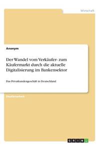 Der Wandel vom Verkäufer- zum Käufermarkt durch die aktuelle Digitalisierung im Bankensektor