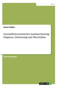 Gesundheitsorientiertes Ausdauertraining. Diagnose, Zielsetzung und Mesozyklus