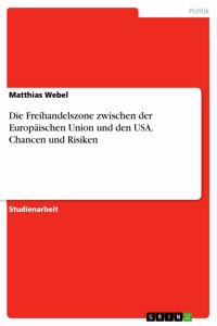 Freihandelszone zwischen der Europäischen Union und den USA. Chancen und Risiken