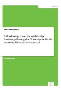 Anforderungen an eine nachhaltige Anreizregulierung der Netzentgelte für die deutsche Elektrizitätswirtschaft