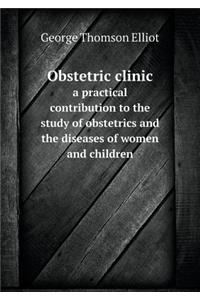 Obstetric clinic a practical contribution to the study of obstetrics and the diseases of women and children