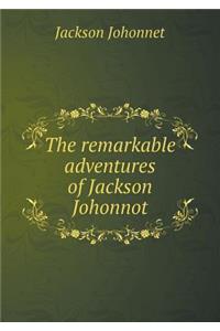 The remarkable adventures of Jackson Johonnot