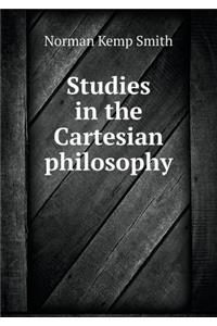 Studies in the Cartesian Philosophy