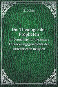 Die Theologie der Propheten als Grundlage für die innere Entwicklungsgeschichte der israelitischen Religion