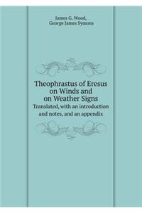 Theophrastus of Eresus on Winds and on Weather Signs Translated, with an Introduction and Notes, and an Appendix