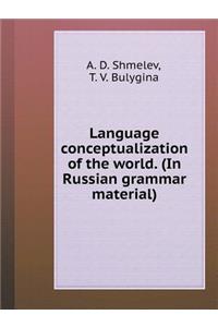 Language Conceptualization of the World. (in Russian Grammar Material)
