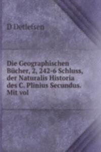 Die Geographischen Bucher, 2, 242-6 Schluss, der Naturalis Historia des C. Plinius Secundus. Mit vol