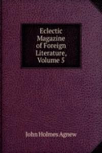 Eclectic Magazine of Foreign Literature, Volume 5