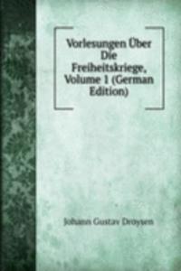 Vorlesungen Uber Die Freiheitskriege, Volume 1 (German Edition)