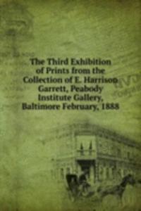 Third Exhibition of Prints from the Collection of E. Harrison Garrett, Peabody Institute Gallery, Baltimore February, 1888