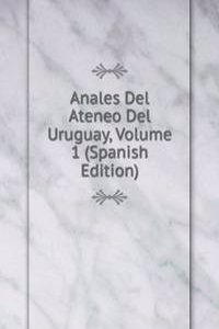 Anales Del Ateneo Del Uruguay, Volume 1 (Spanish Edition)