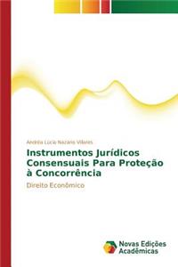 Instrumentos Jurídicos Consensuais Para Proteção à Concorrência