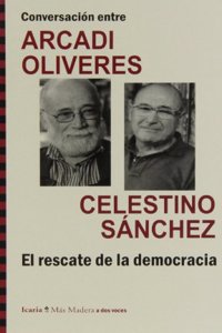Conversacion entre ARCADI OLIVRES y CELESTINO SANCHEZ. El rescate de la democracia (Mas Madera) (Spanish Edition)
