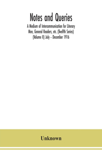 Notes and queries; A Medium of Intercommunication for Literary Men, General Readers, etc. (Twelfth Series) (Volume II) July - December 1916