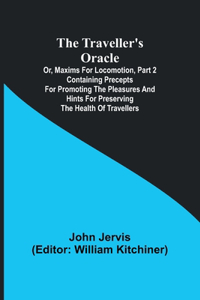 traveller's oracle; or, maxims for locomotion, Part 2 Containing precepts for promoting the pleasures and hints for preserving the health of travellers