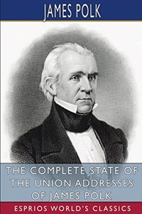 Complete State of the Union Addresses of James Polk (Esprios Classics)