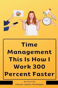 Time Management This Is How I Work 300 Percent Faster