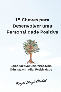 15 Chaves para Desenvolver uma Personalidade Positiva