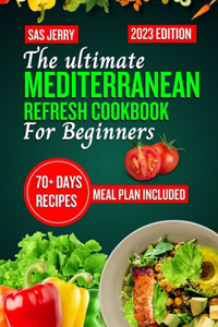 Ultimate Mediterranean Refresh Cookbook for Beginners 2023