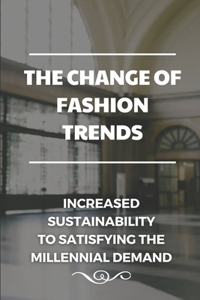 The Change Of Fashion Trends: Increased Sustainability To Satisfying The Millennial Demand: Fashion Fwd Ambitious Strategy