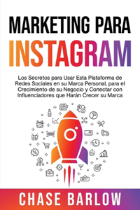 Marketing para Instagram: Los secretos para usar esta plataforma de redes sociales en su marca personal, para el crecimiento de su negocio y conectar con influenciadores que 