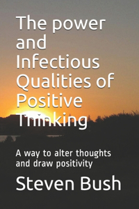 power and Infectious Qualities of Positive Thinking: A way to alter thoughts and draw positivity
