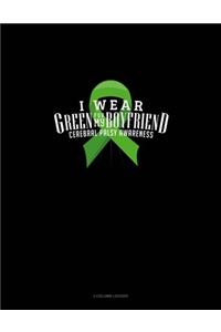 I Wear Green For My Boyfriend Cerebral Palsy Awareness