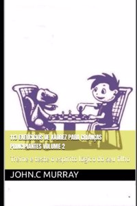 113 EXERCÍCIOS DE XADREZ PARA CRIANÇAS PRINCIPIANTES volume 2