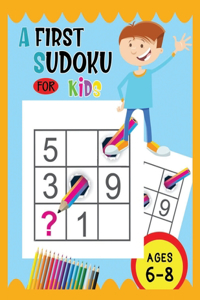 A First Sudoku For Kids Ages 6-8