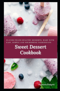 Sweet Dessert Cookbook: Flavor-filled Healthy Desserts, made with Easy, Simple and Nourishing Ingredients