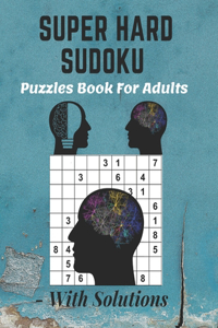 Super Hard Sudoku Puzzles Book For Adults - With Solutions