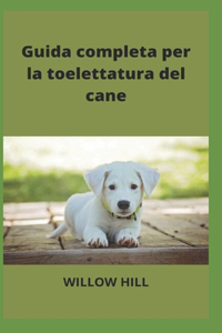 Guida completa per la toelettatura del cane