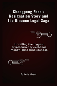 Changpeng Zhao's Resignation Story and the Binance Legal Saga
