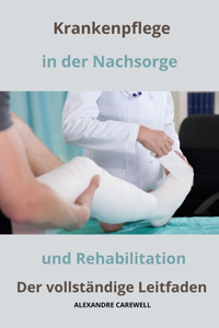 Krankenpfleger in der Nachsorge und Rehabilitation Der vollständige Leitfaden