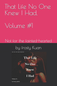 That Life No One Knew I Had, Volume #1