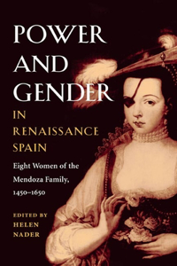 Power and Gender in Renaissance Spain: Eight Women of the Mendoza Family, 1450-1650