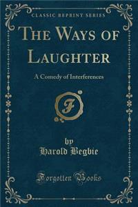 The Ways of Laughter: A Comedy of Interferences (Classic Reprint)