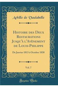 Histoire Des Deux Restaurations Jusqu'ï¿½ l'Avï¿½nement de Louis-Philippe, Vol. 7: de Janvier 1813 ï¿½ Octobre 1830 (Classic Reprint)